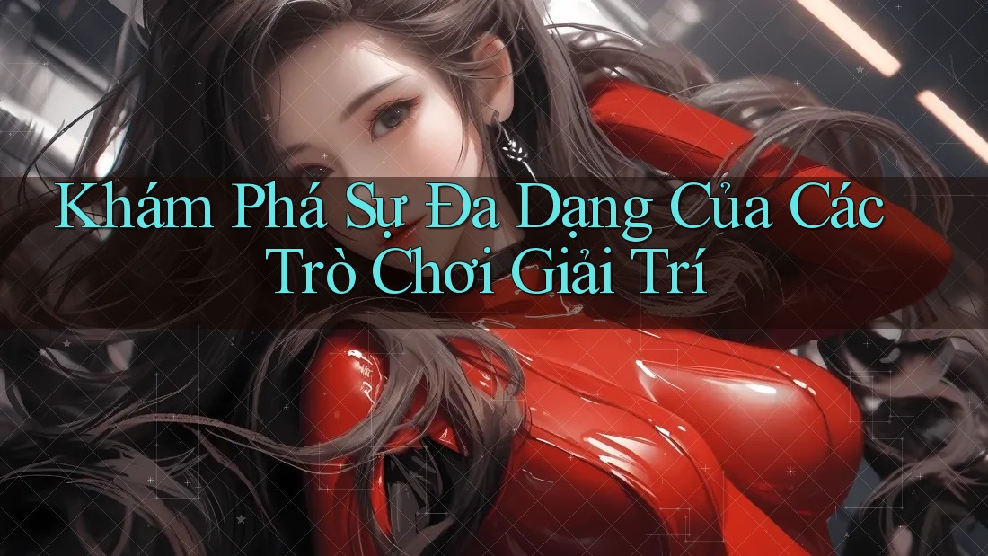 Khám Phá Sự Đa Dạng Của Các Trò Chơi Giải Trí Khám Phá Sự Đa Dạng Của Các Trò Chơi Giải Trí