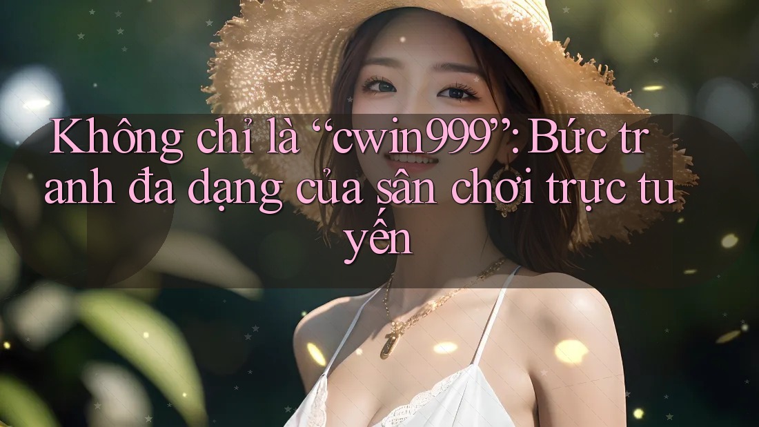 Không chỉ là “cwin999”: Bức tranh đa dạng của sân chơi trực tuyến
