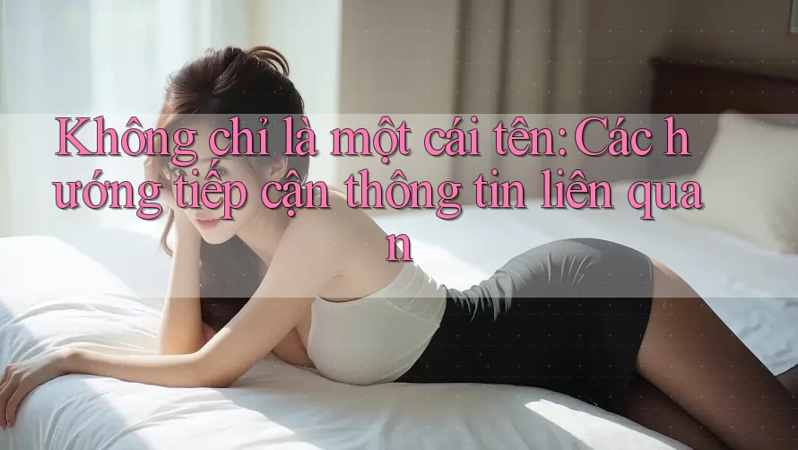 Không chỉ là một cái tên: Các hướng tiếp cận thông tin liên quan Không chỉ là một cái tên: Các hướng tiếp cận thông tin liên quan