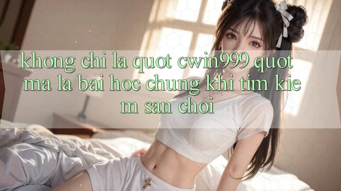 Không Chỉ Là " cwin999" – Mà Là Bài Học Chung Khi Tìm Kiếm Sân Chơi
