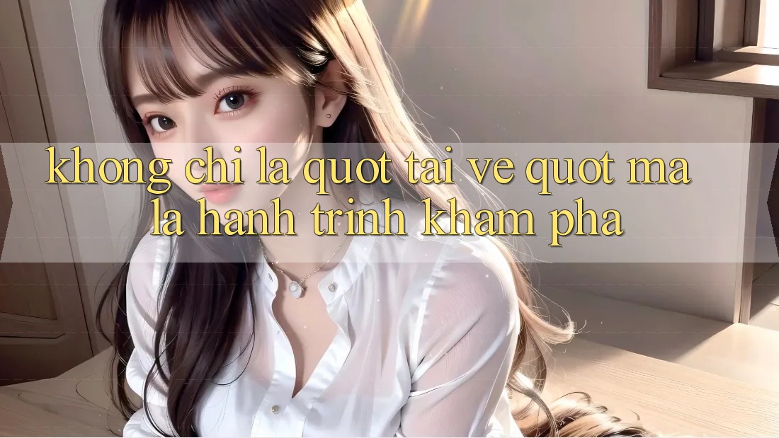 Không Chỉ Là " Tải Về" - Mà Là Hành Trình Khám Phá
