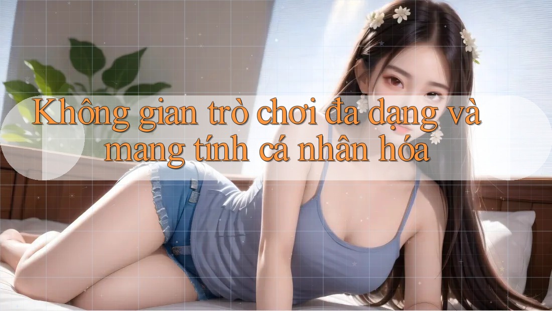 Không gian trò chơi đa dạng và mang tính cá nhân hóa