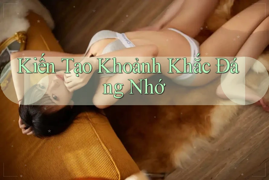Kiến Tạo Khoảnh Khắc Đáng Nhớ
