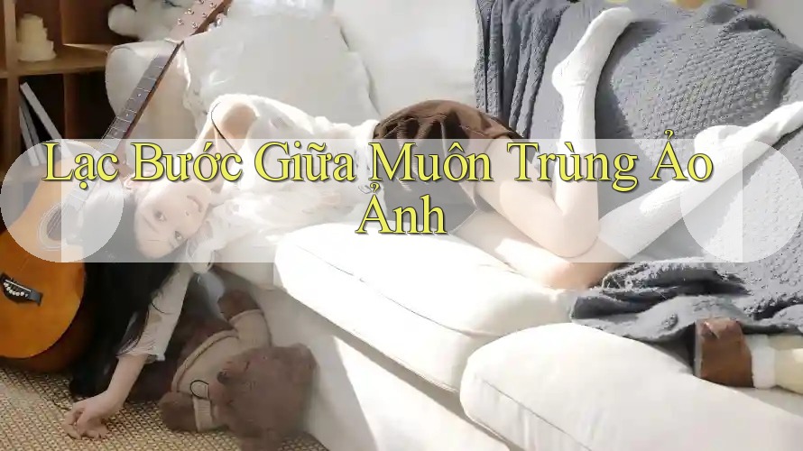 Lạc Bước Giữa Muôn Trùng Ảo Ảnh Lạc Bước Giữa Muôn Trùng Ảo Ảnh