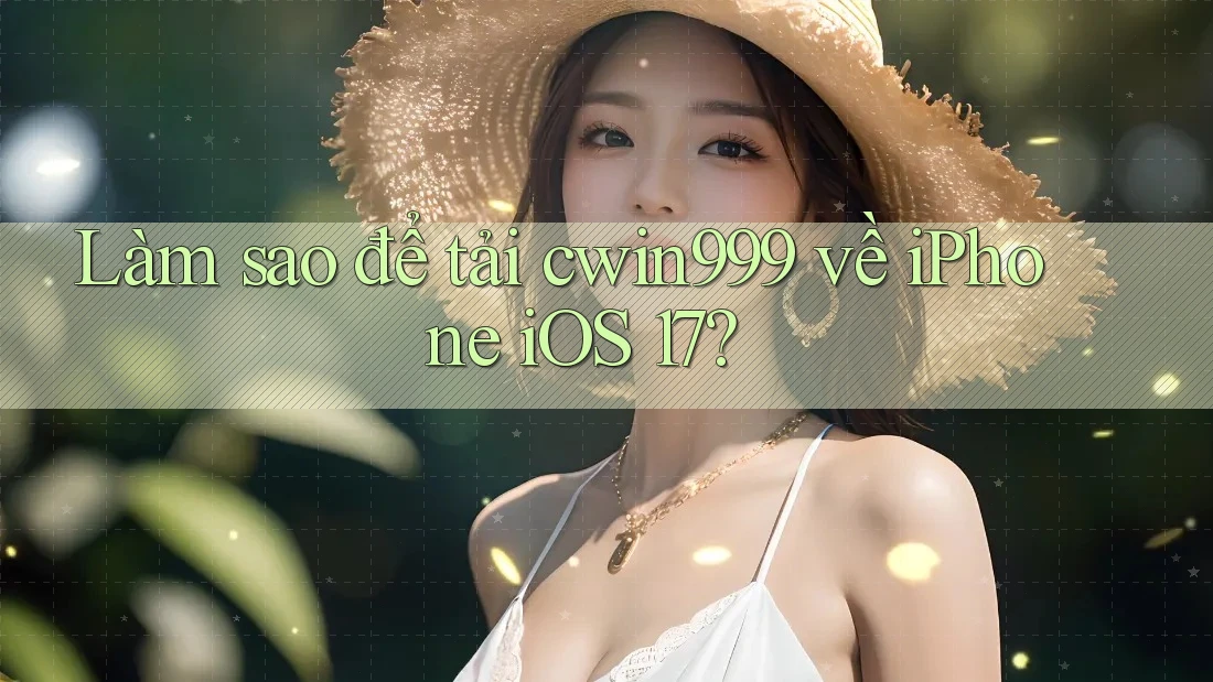 Làm sao để tải cwin999 về iPhone iOS 17?