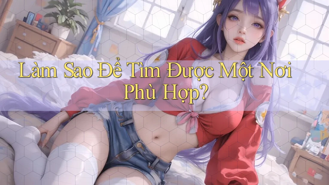 Làm Sao Để Tìm Được Một Nơi Phù Hợp?