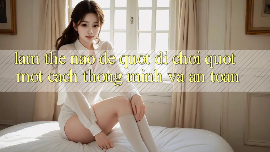 Làm thế nào để " đi chơi" một cách thông minh và an toàn?
