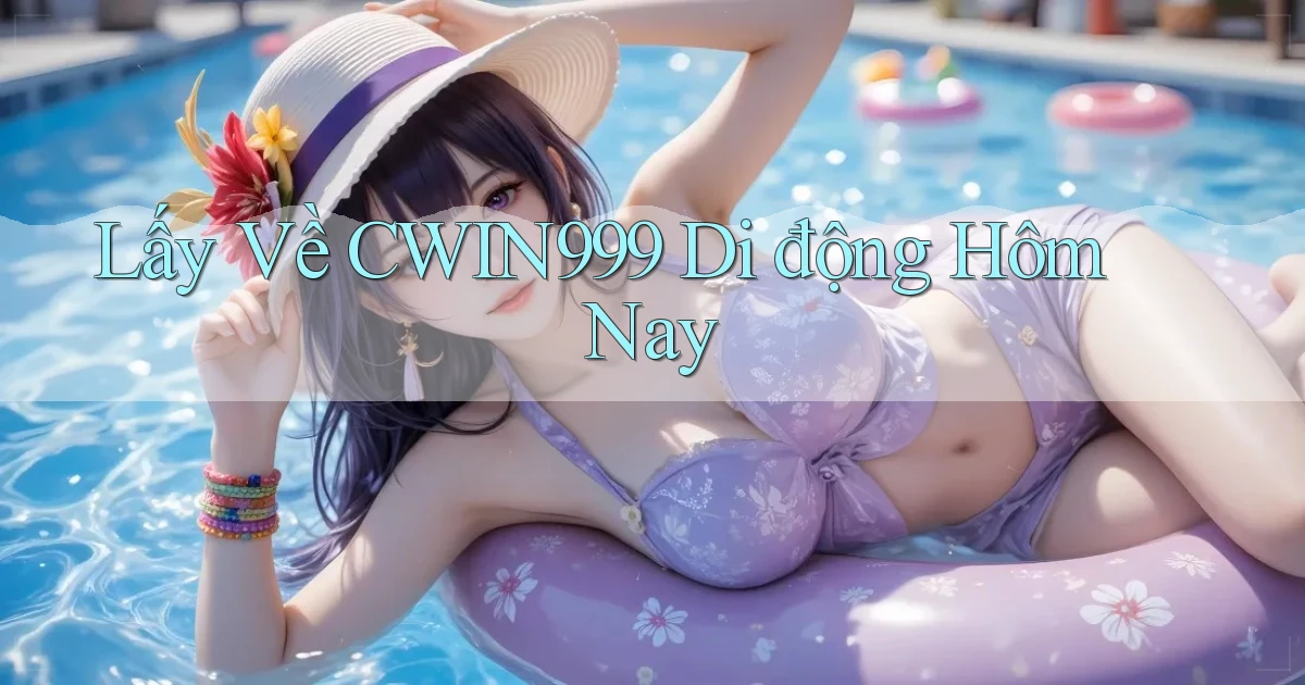 lấy về cwin999 di động hôm nay