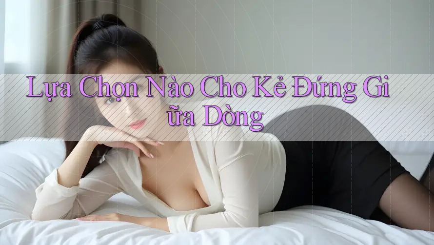 Lựa Chọn Nào Cho Kẻ Đứng Giữa Dòng
