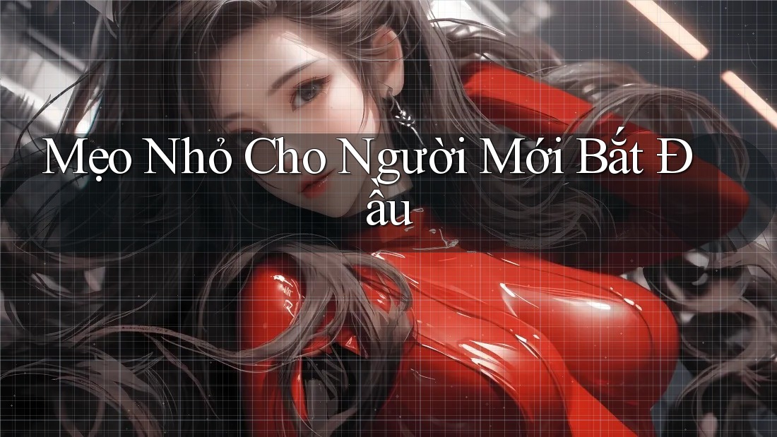 Mẹo Nhỏ Cho Người Mới Bắt Đầu