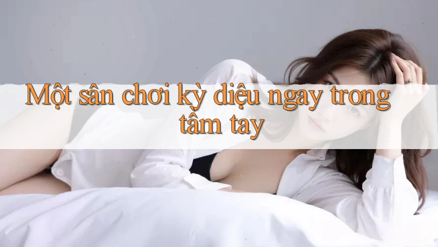 Một sân chơi kỳ diệu ngay trong tầm tay
