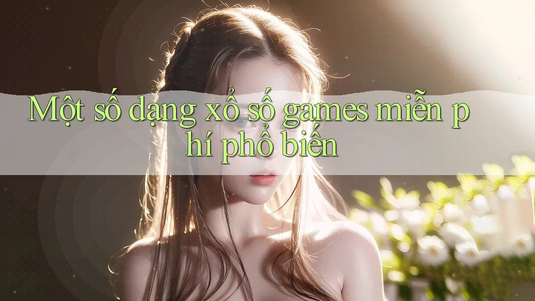 Một số dạng xổ số games miễn phí phổ biến
