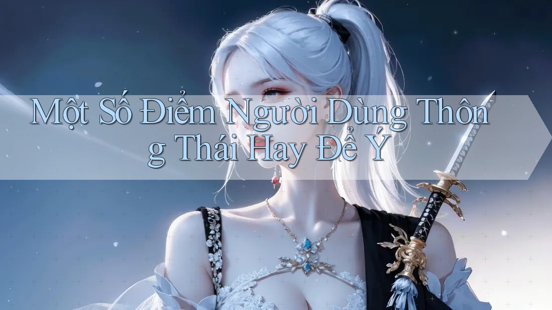 Một Số Điểm Người Dùng Thông Thái Hay Để Ý Một Số Điểm Người Dùng Thông Thái Hay Để Ý