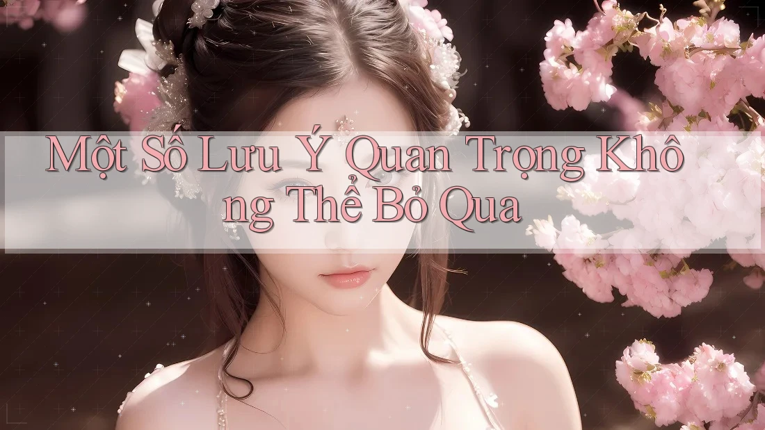 Một số lưu ý quan trọng không thể bỏ qua Một số lưu ý quan trọng không thể bỏ qua