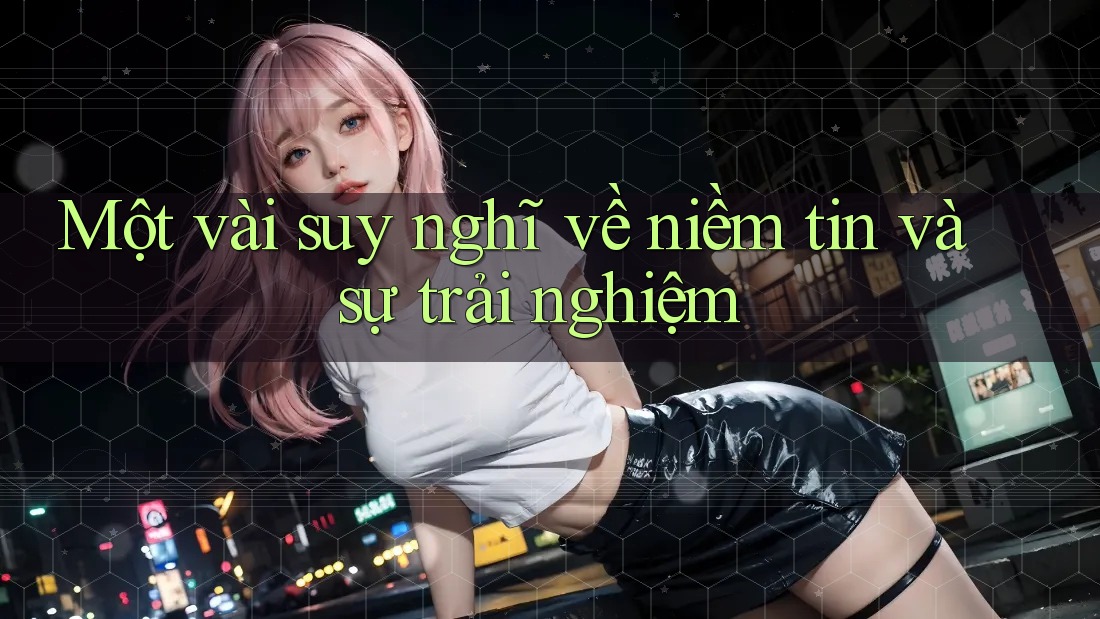 Một vài suy nghĩ về niềm tin và sự trải nghiệm