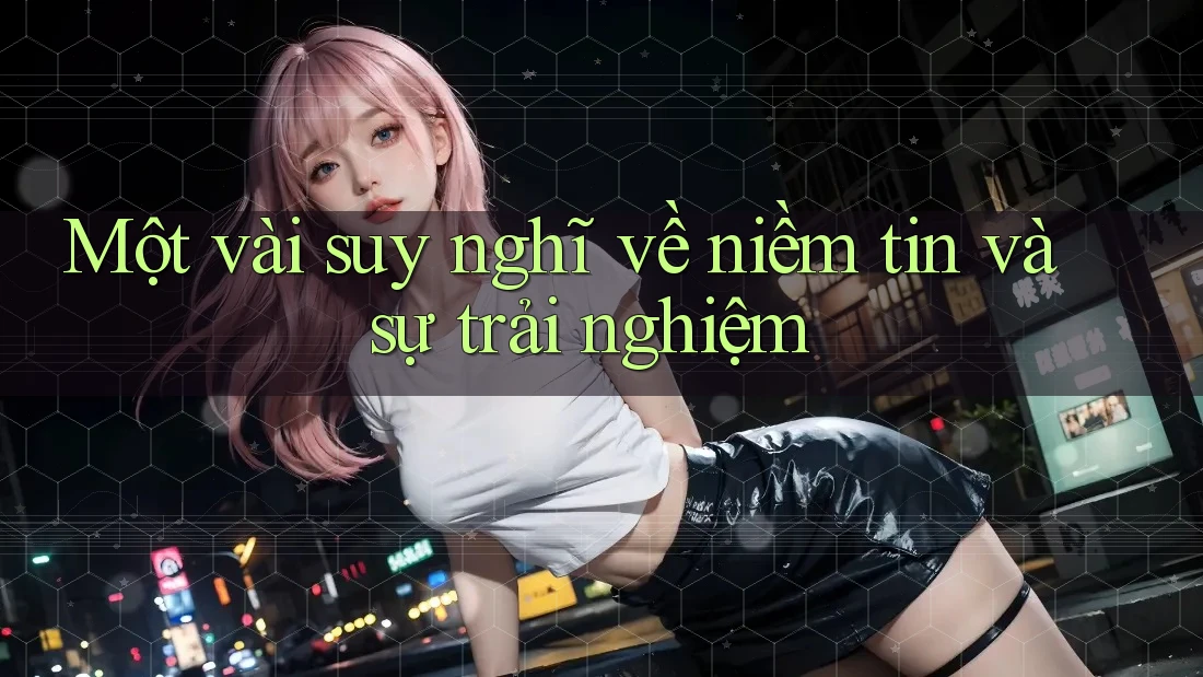 Một vài suy nghĩ về niềm tin và sự trải nghiệm