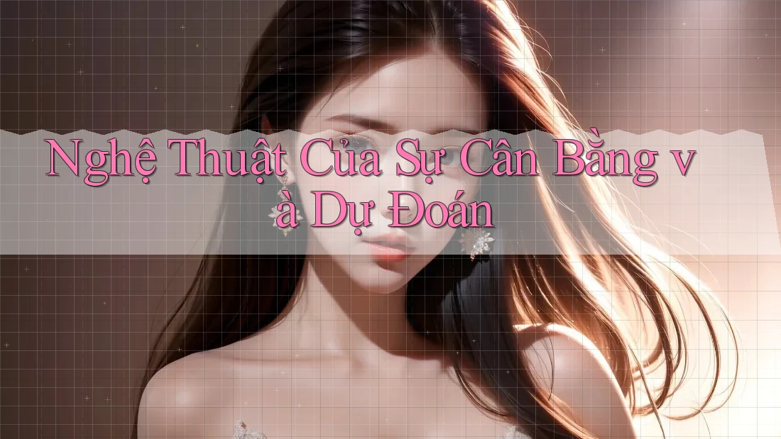 Nghệ Thuật Của Sự Cân Bằng Và Dự Đoán