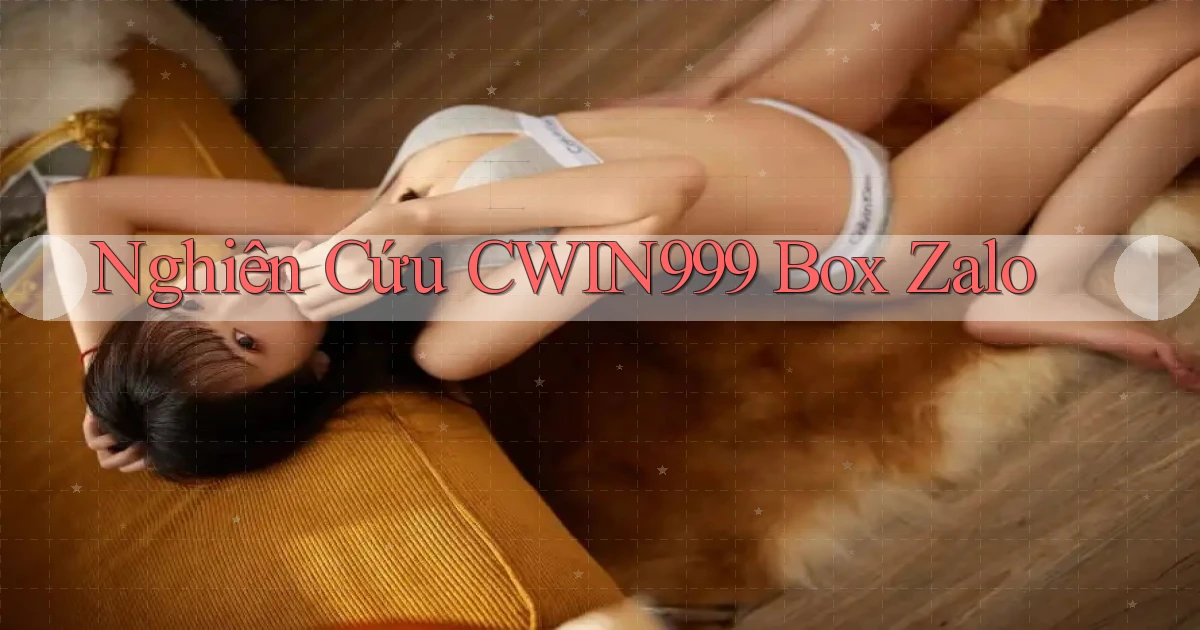 nghiên cứu cwin999 box zalo