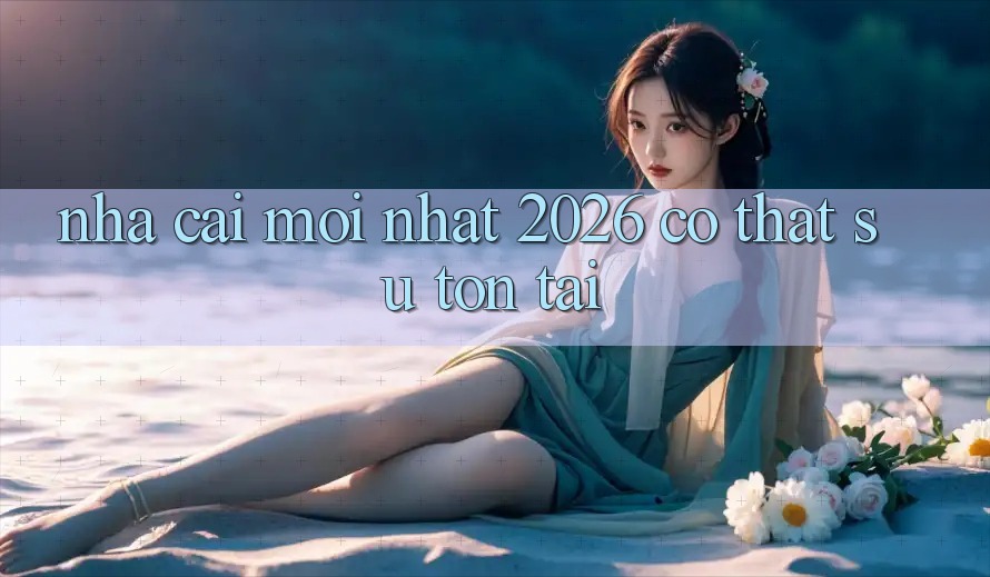 “Nhà cái mới nhất 2026” – Có thật sự tồn tại? “Nhà cái mới nhất 2026” – Có thật sự tồn tại?