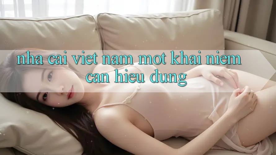 “Nhà cái Việt Nam” – Một khái niệm cần hiểu đúng “Nhà cái Việt Nam” – Một khái niệm cần hiểu đúng