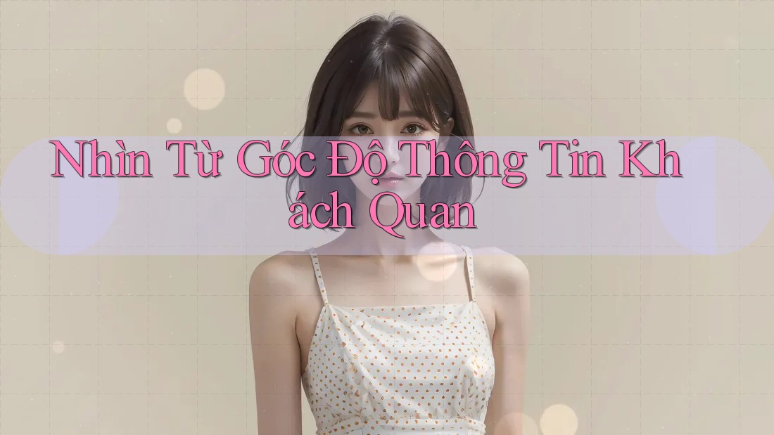 Nhìn Từ Góc Độ Thông Tin Khách Quan