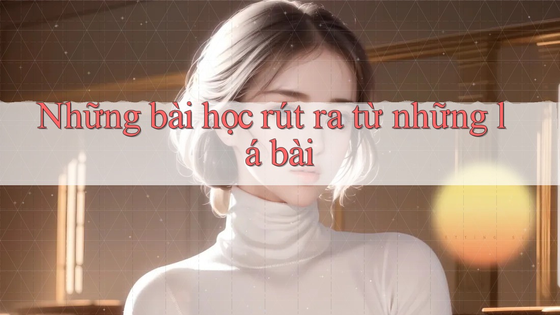 Những bài học rút ra từ những lá bài