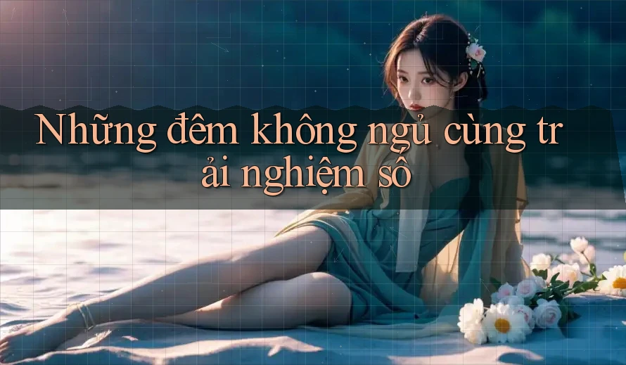 Những đêm không ngủ cùng trải nghiệm số Những đêm không ngủ cùng trải nghiệm số