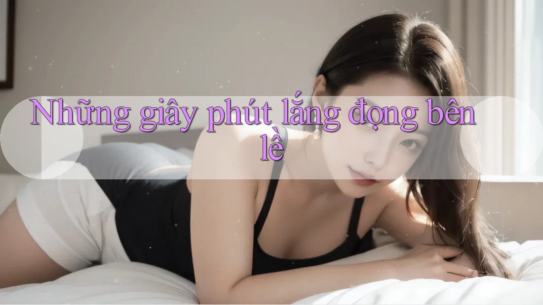 Những giây phút lắng đọng bên lề