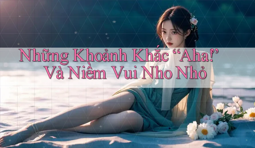 Những Khoảnh Khắc “Aha!” Và Niềm Vui Nho Nhỏ