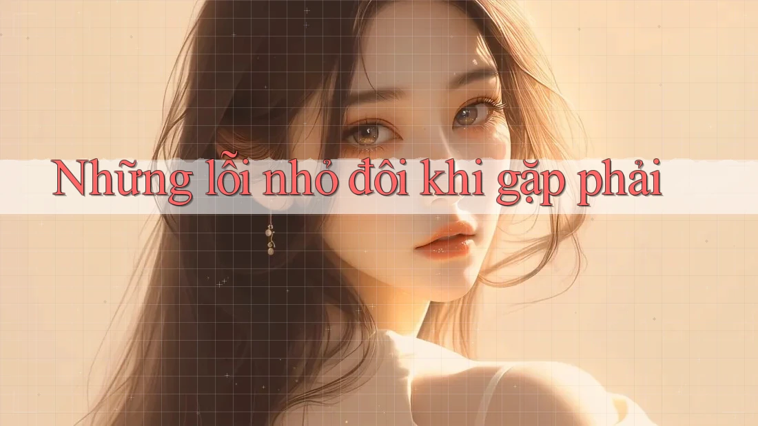 Những lỗi nhỏ đôi khi gặp phải