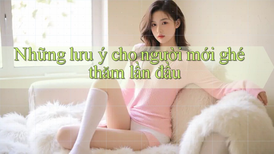 Những lưu ý cho người mới ghé thăm lần đầu
