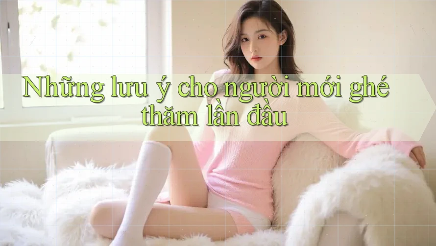 Những lưu ý cho người mới ghé thăm lần đầu