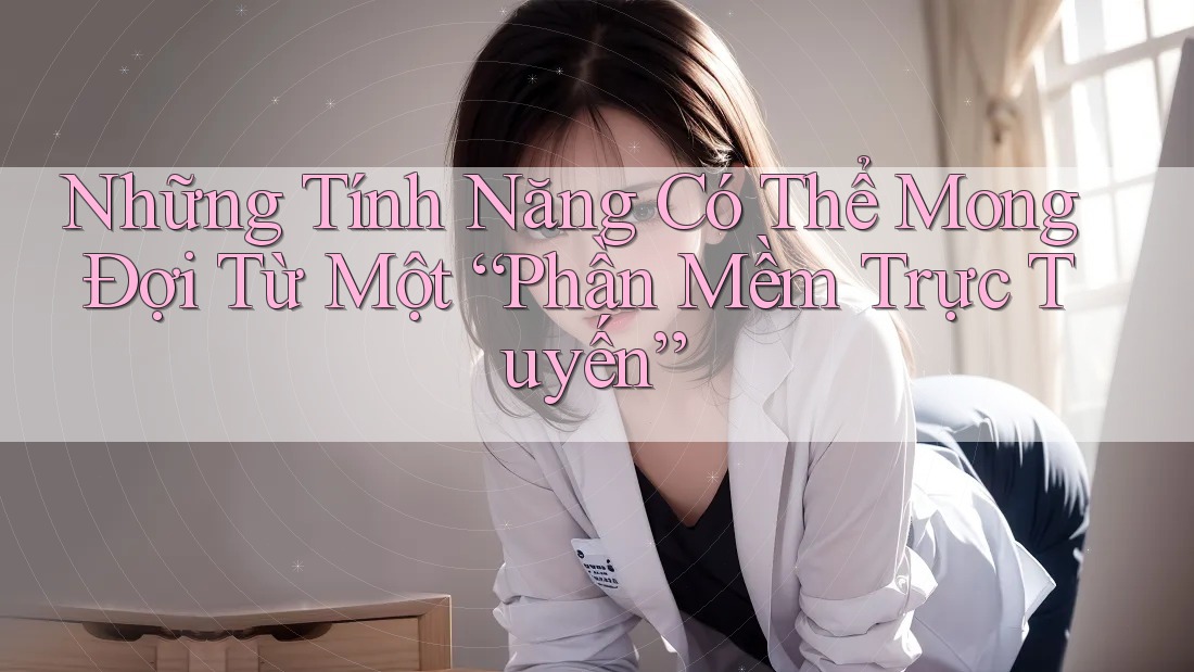 Những Tính Năng Có Thể Mong Đợi Từ Một “Phần Mềm Trực Tuyến” Những Tính Năng Có Thể Mong Đợi Từ Một “Phần Mềm Trực Tuyến”