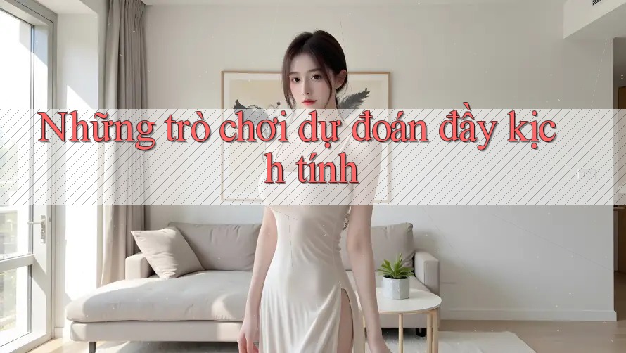 Những trò chơi dự đoán đầy kịch tính
