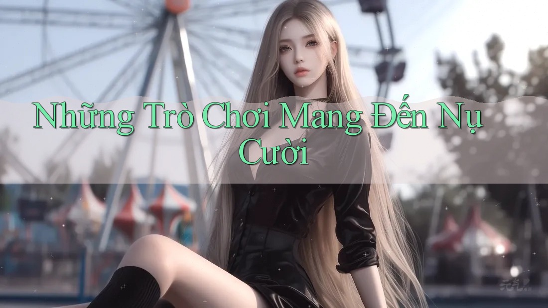 Những Trò Chơi Mang Đến Nụ Cười