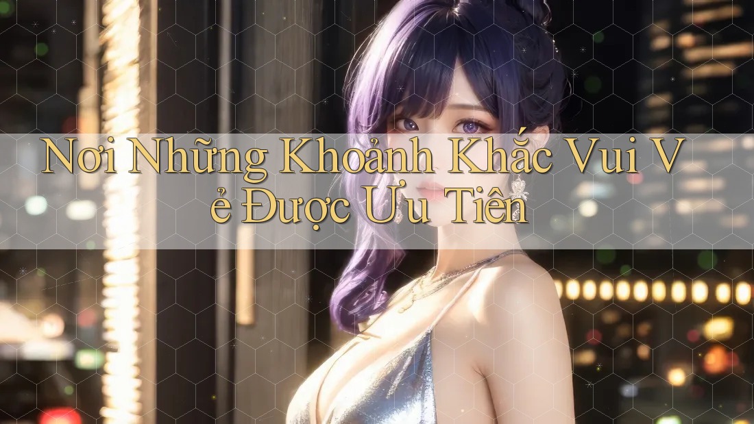 Nơi Những Khoảnh Khắc Vui Vẻ Được Ưu Tiên Nơi Những Khoảnh Khắc Vui Vẻ Được Ưu Tiên
