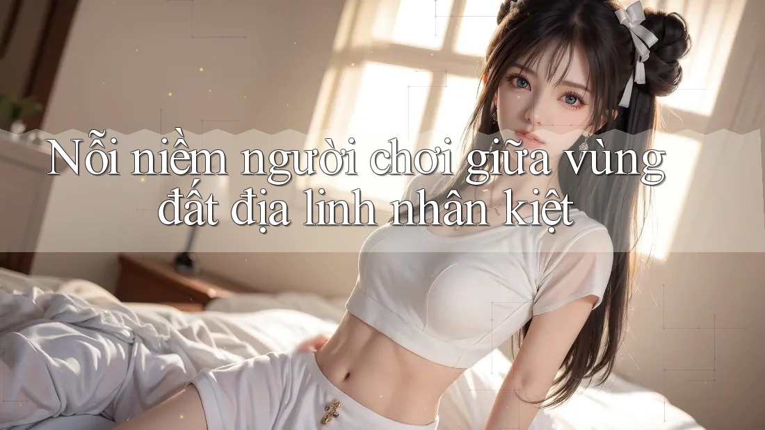 Nỗi niềm người chơi giữa vùng đất địa linh nhân kiệt Nỗi niềm người chơi giữa vùng đất địa linh nhân kiệt