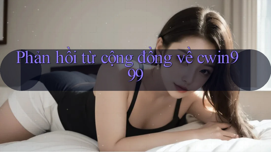 Phản hồi từ cộng đồng về cwin999 Phản hồi từ cộng đồng về cwin999