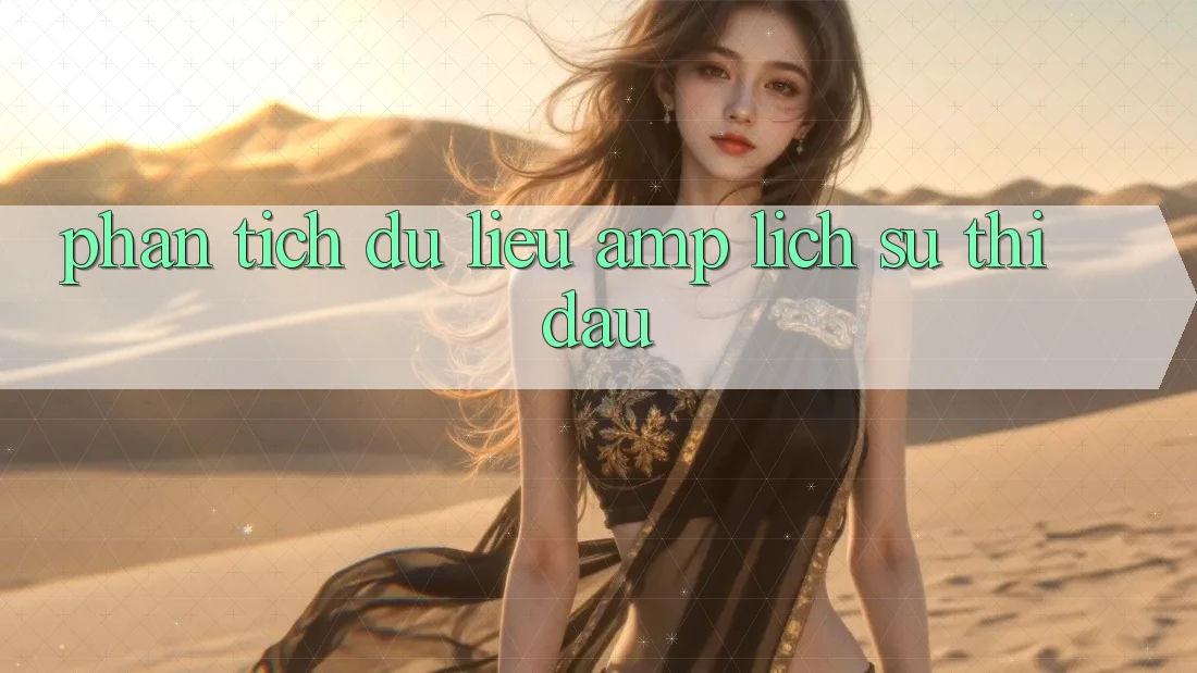 Phân Tích Dữ Liệu & Lịch Sử Thi Đấu Phân Tích Dữ Liệu & Lịch Sử Thi Đấu