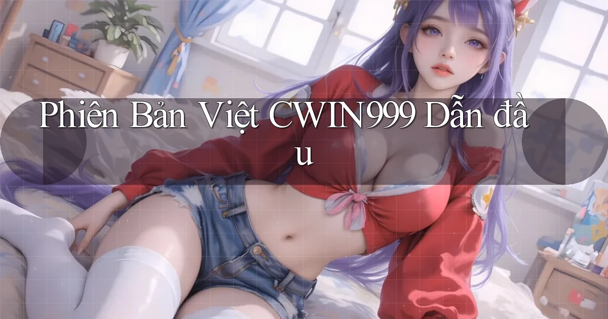 phiên bản việt cwin999 dẫn đầu