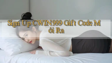 sign up cwin999 gift code mới ra