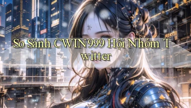 so sánh cwin999 hội nhóm twitter