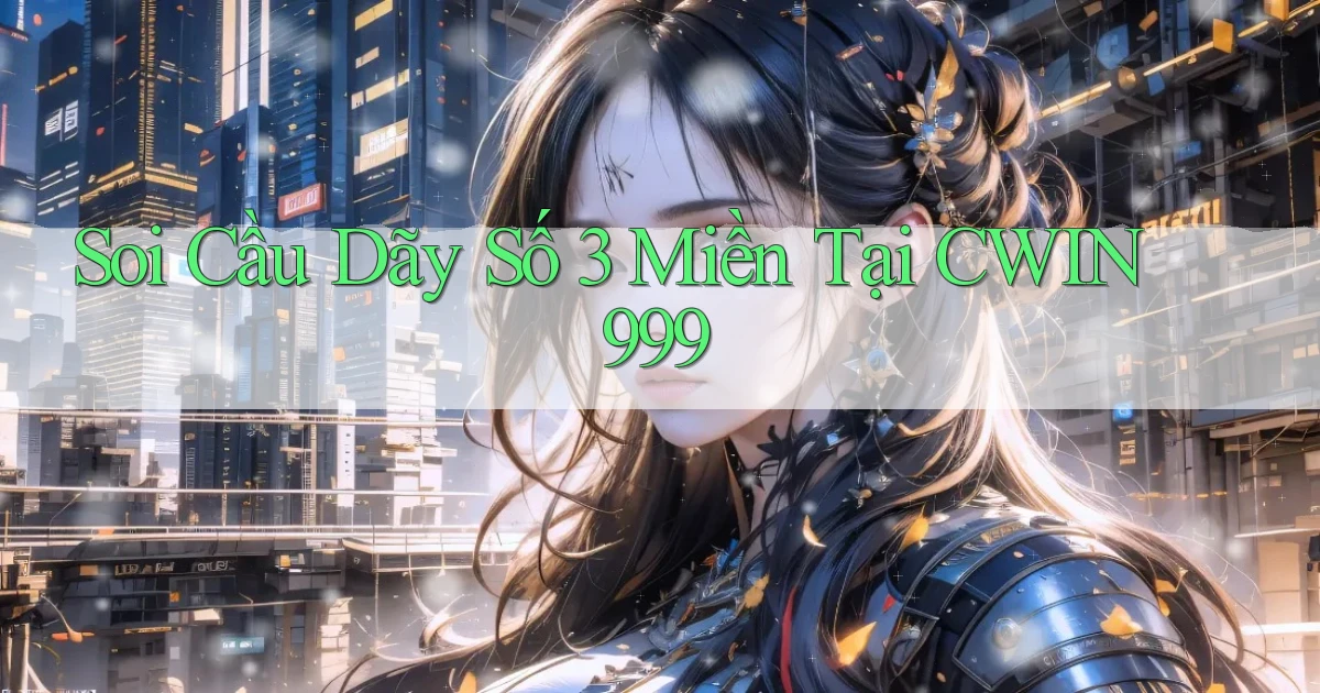 soi cầu dãy số 3 miền tại cwin999