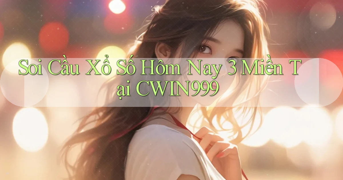 soi cầu xổ số hôm nay 3 miền tại cwin999
