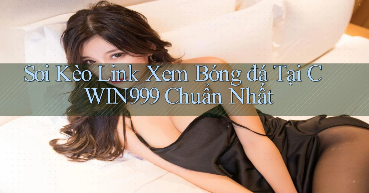 soi kèo link xem bóng đá tại cwin999 chuẩn nhất