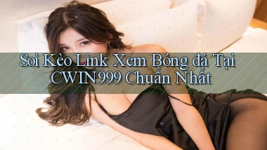 soi kèo link xem bóng đá tại cwin999 chuẩn nhất