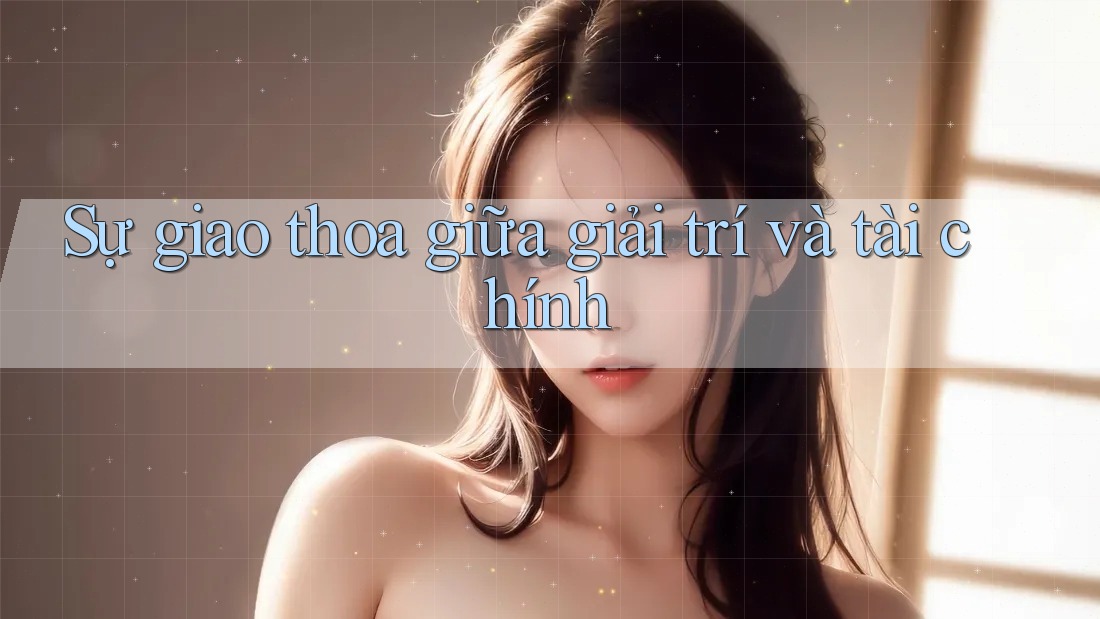 Sự giao thoa giữa giải trí và tài chính Sự giao thoa giữa giải trí và tài chính