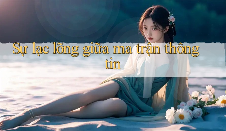 Sự lạc lõng giữa ma trận thông tin