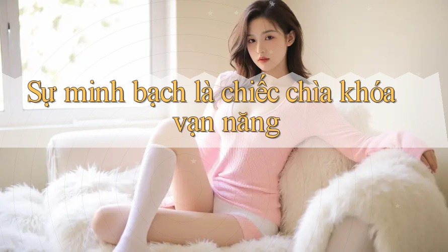 Sự minh bạch là chiếc chìa khóa vạn năng Sự minh bạch là chiếc chìa khóa vạn năng