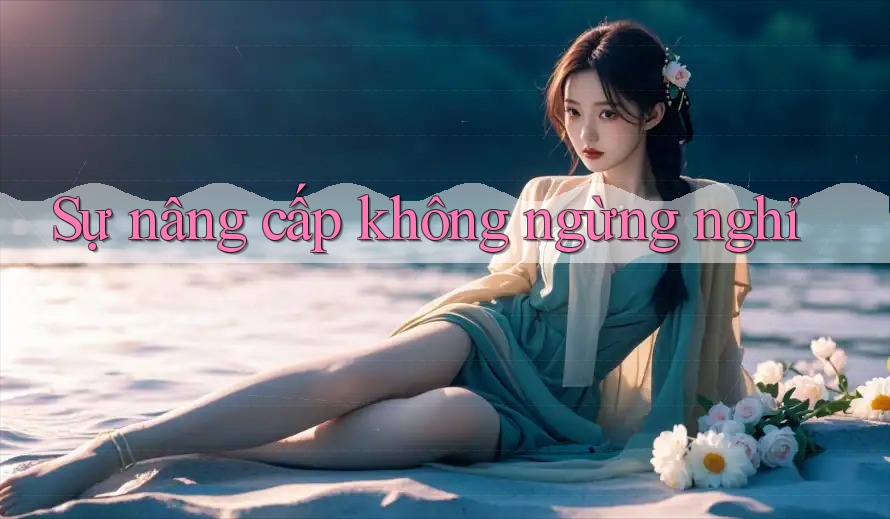 Sự nâng cấp không ngừng nghỉ